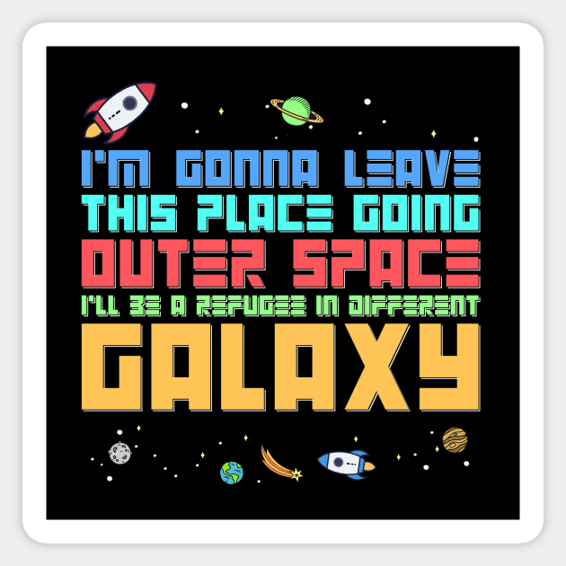 I’m gonna leave this place going OUTER SPACE I’ll be a refugee in different GALAXY Sticker by Snowman store